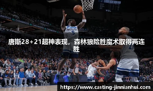 唐斯28+21超神表现，森林狼险胜魔术取得两连胜