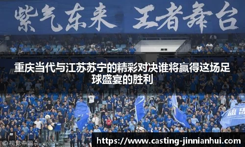 重庆当代与江苏苏宁的精彩对决谁将赢得这场足球盛宴的胜利